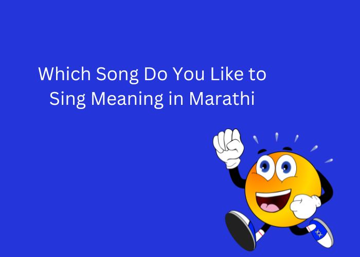 Which Song Do You Like to Sing Meaning in Marathi