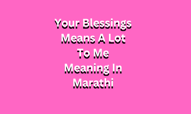 Your Blessings Means A Lot To Me Meaning In Marathi