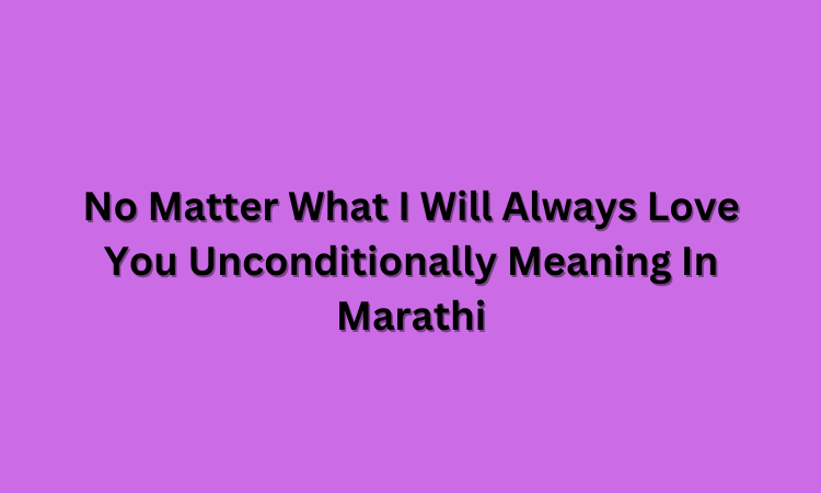No Matter What I Will Always Love You Unconditionally Meaning In Marathi