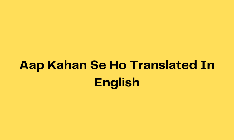 Aap Kahan Se Ho Translated In English