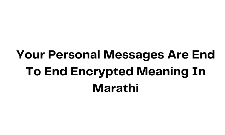Your Personal Messages Are End To End Encrypted Meaning In Marathi