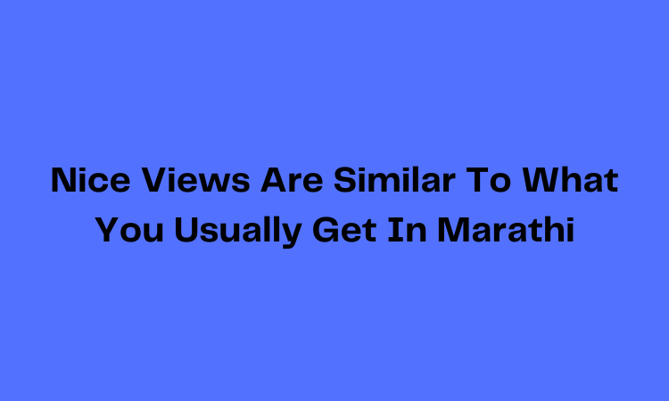 Nice Views Are Similar To What You Usually Get In Marathi