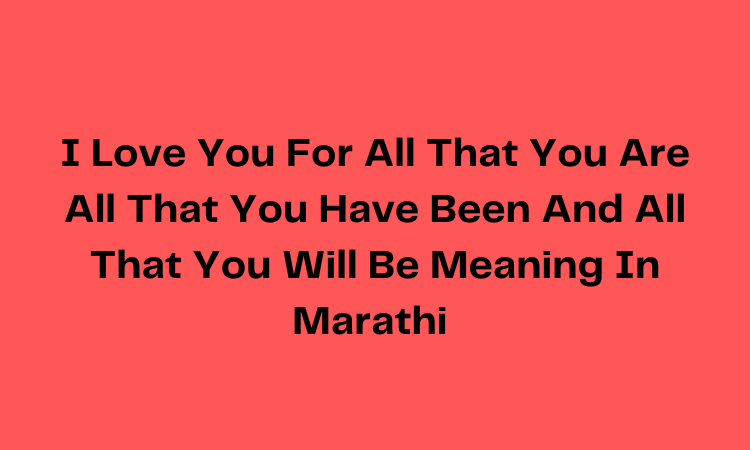 I Love You For All That You Are All That You Have Been And All That You Will Be Meaning In Marathi