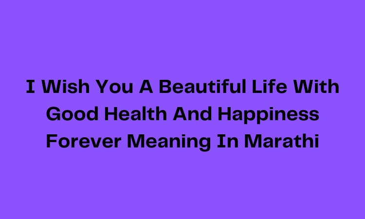 I Wish You A Beautiful Life With Good Health And Happiness Forever Meaning In Marathi