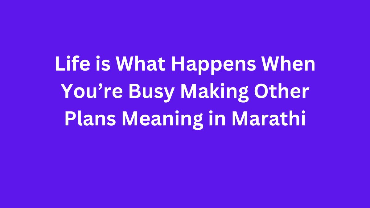 Life is What Happens When You're Busy Making Other Plans Meaning in Marathi