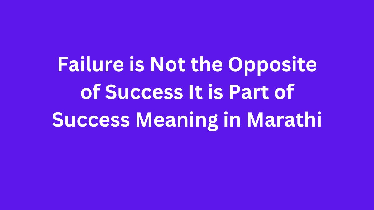 Failure is Not the Opposite of Success It is Part of Success Meaning in Marathi