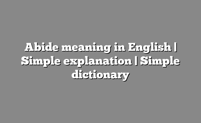 Abide meaning in English | Simple explanation | Simple dictionary