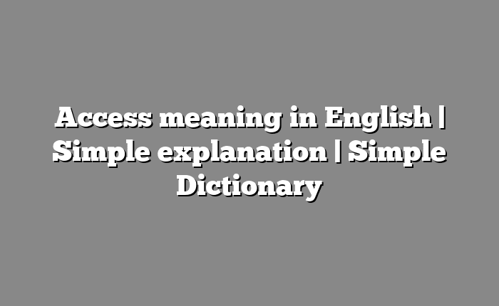 Access meaning in English | Simple explanation | Simple Dictionary