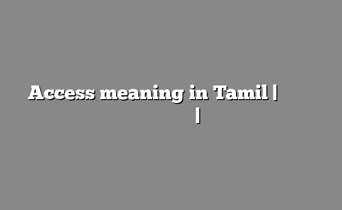 Access meaning in Tamil | தமிழில் எளிதான அர்த்தம் | அகராதி