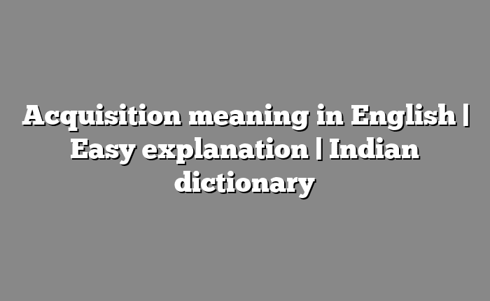 Acquisition meaning in English | Easy explanation | Indian dictionary