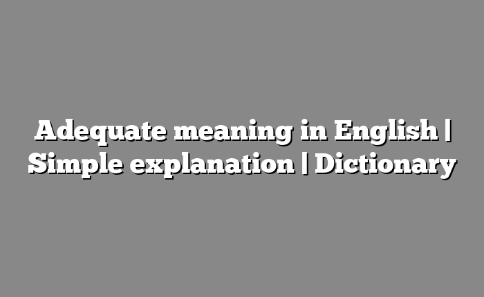 Adequate meaning in English | Simple explanation | Dictionary