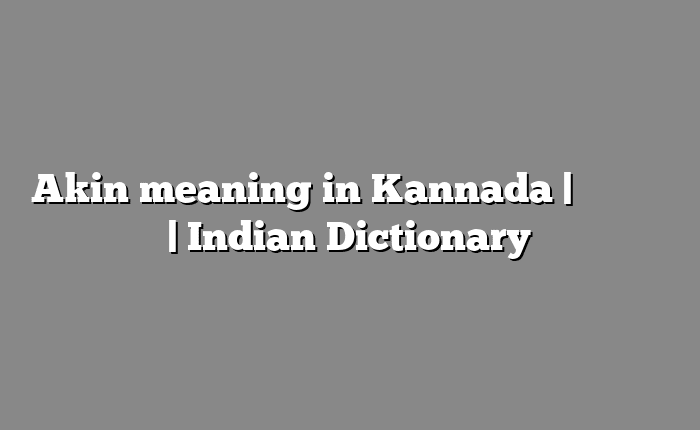 Akin meaning in Kannada | ಸುಲಭ ಅರ್ಥ | Indian Dictionary