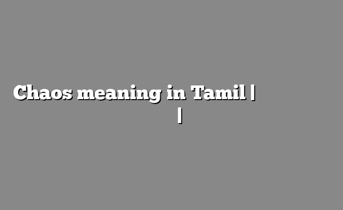 Chaos meaning in Tamil | தமிழில் எளிதான அர்த்தம் | அகராதி