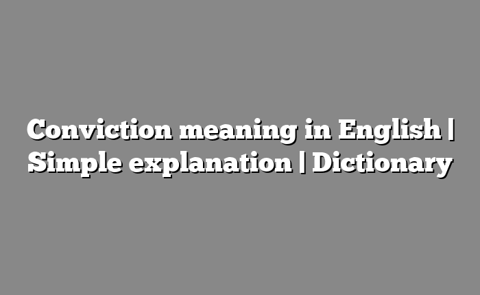 Conviction meaning in English | Simple explanation | Dictionary