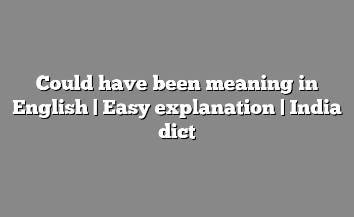 Could have been meaning in English | Easy explanation | India dict