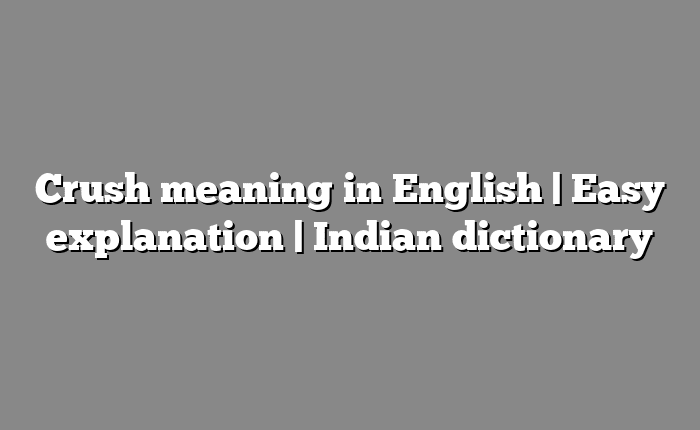 Crush meaning in English | Easy explanation | Indian dictionary