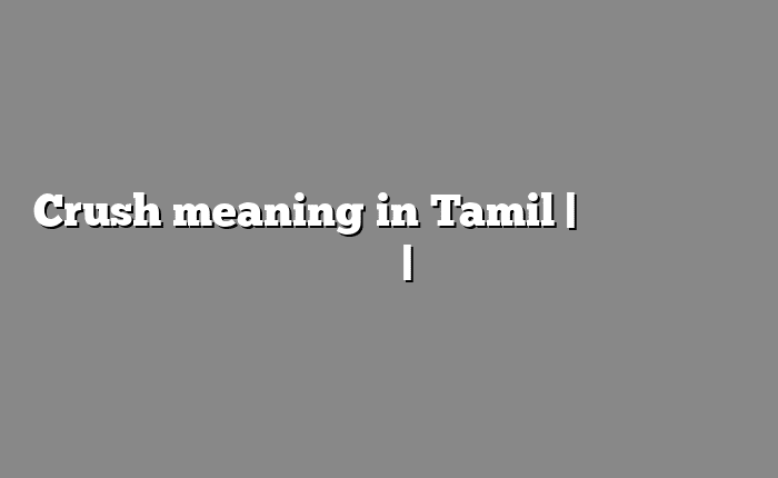 Crush meaning in Tamil | தமிழில் எளிதான அர்த்தம் | அகராதி