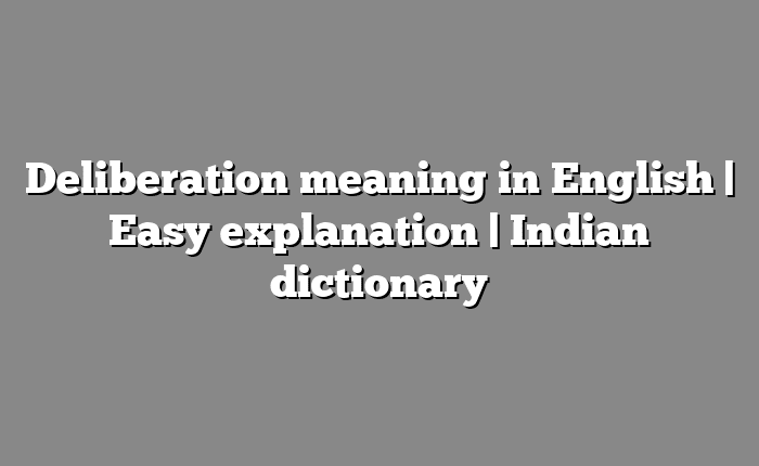 Deliberation meaning in English | Easy explanation | Indian dictionary