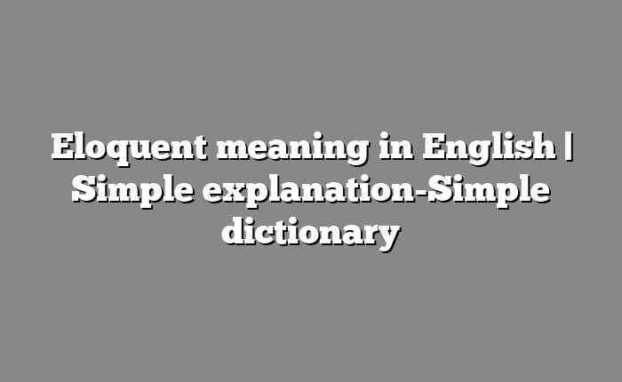 Eloquent meaning in English | Simple explanation-Simple dictionary