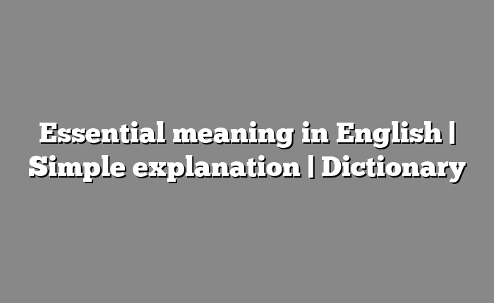 Essential meaning in English | Simple explanation | Dictionary