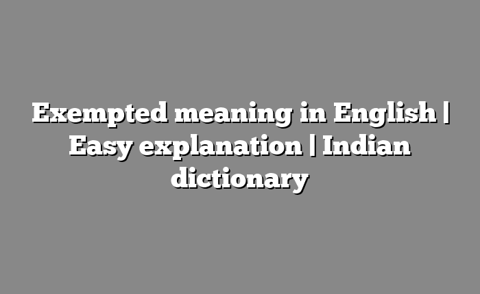 Exempted meaning in English | Easy explanation | Indian dictionary