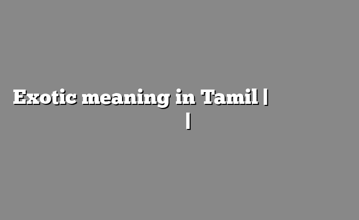 Exotic meaning in Tamil | தமிழில் எளிதான அர்த்தம் | அகராதி