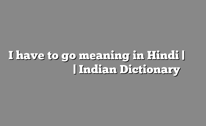 I have to go meaning in Hindi | आसान मतलब हिंदी में | Indian Dictionary