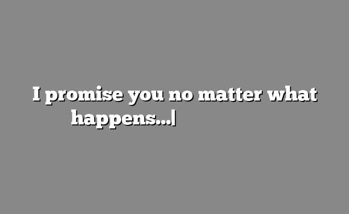 I promise you no matter what happens…| आसान मतलब हिंदी में