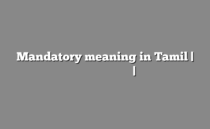 Mandatory meaning in Tamil | தமிழில் எளிதான அர்த்தம் | அகராதி