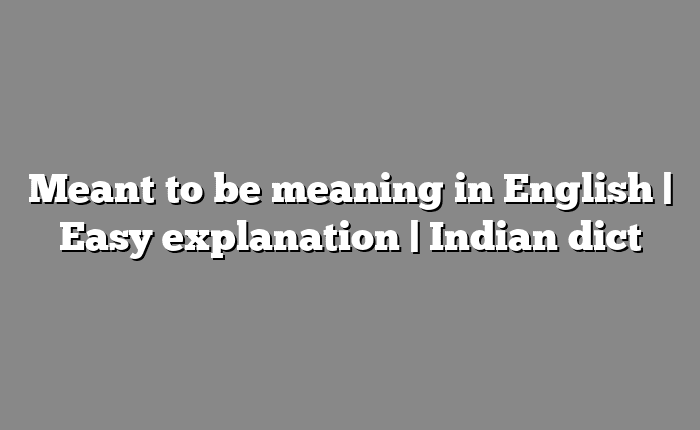 Meant to be meaning in English | Easy explanation | Indian dict