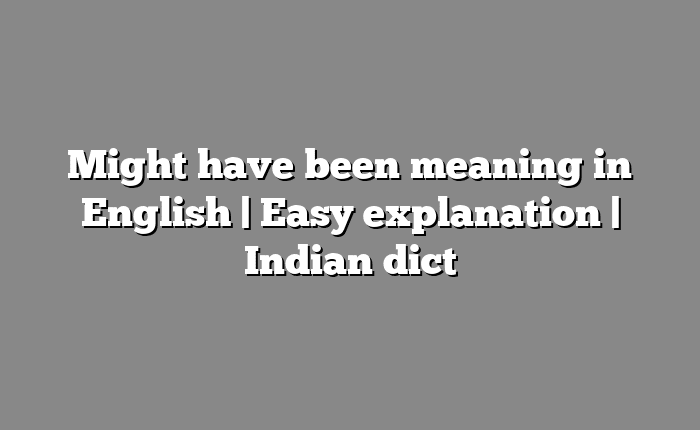 Might have been meaning in English | Easy explanation | Indian dict