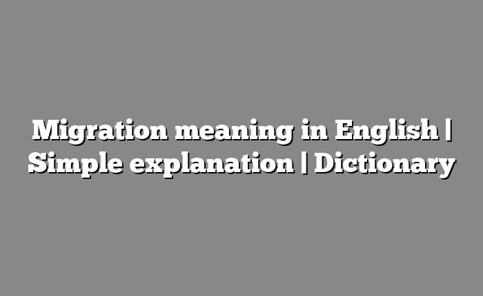 Migration meaning in English | Simple explanation | Dictionary