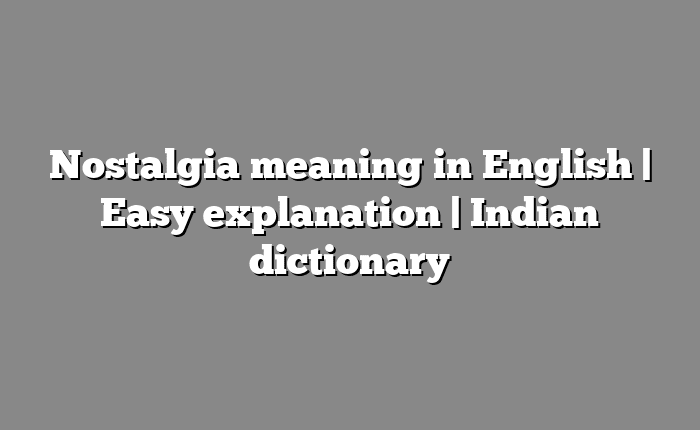 Nostalgia meaning in English | Easy explanation | Indian dictionary