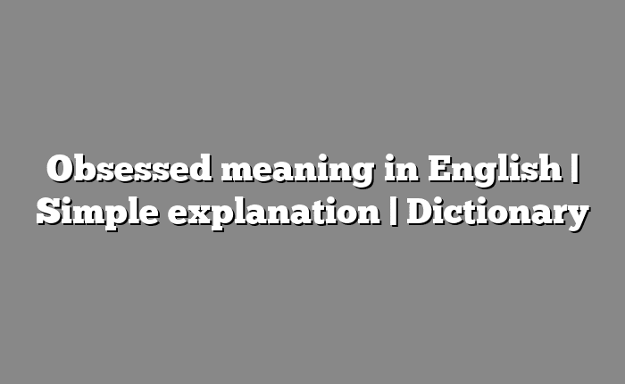 Obsessed meaning in English | Simple explanation | Dictionary