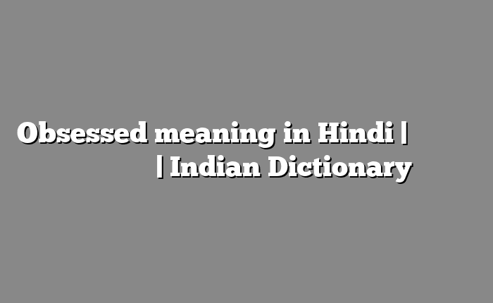 Obsessed meaning in Hindi | आसान मतलब हिंदी में | Indian Dictionary