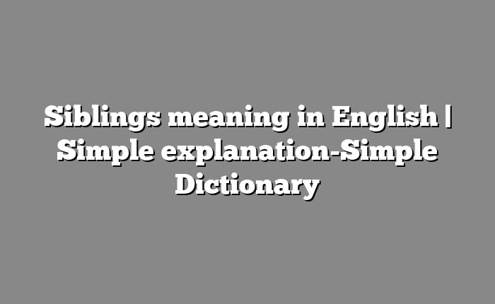 Siblings meaning in English | Simple explanation-Simple Dictionary