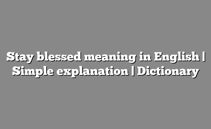 Stay blessed meaning in English | Simple explanation | Dictionary