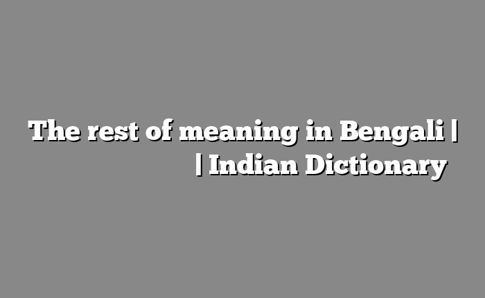 The rest of meaning in Bengali | বাংলায় সহজ ব্যাখ্যা | Indian Dictionary