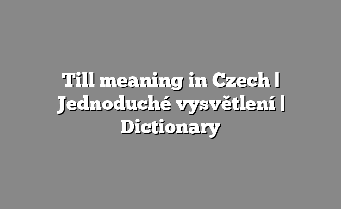 Till meaning in Czech | Jednoduché vysvětlení | Dictionary