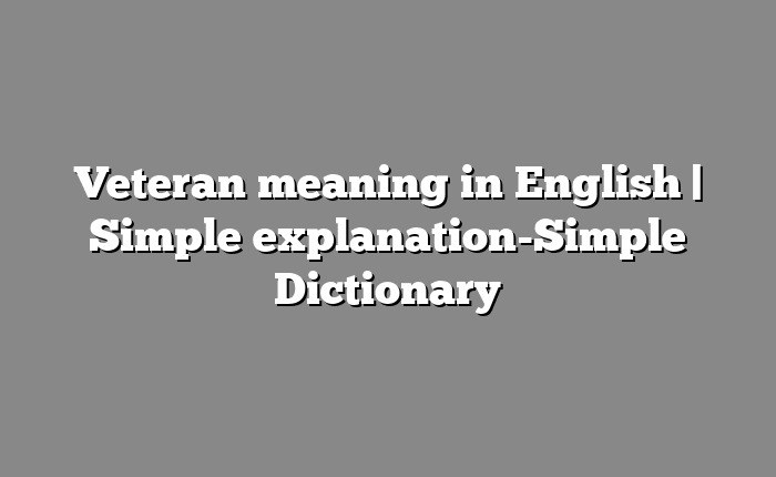 Veteran meaning in English | Simple explanation-Simple Dictionary