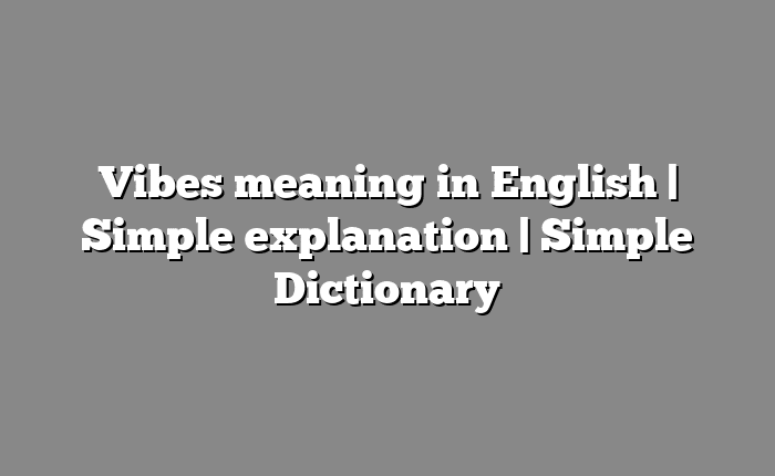 Vibes meaning in English | Simple explanation | Simple Dictionary