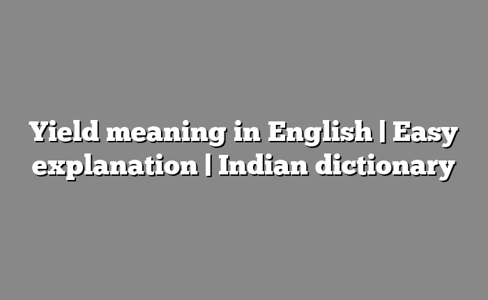 Yield meaning in English | Easy explanation | Indian dictionary