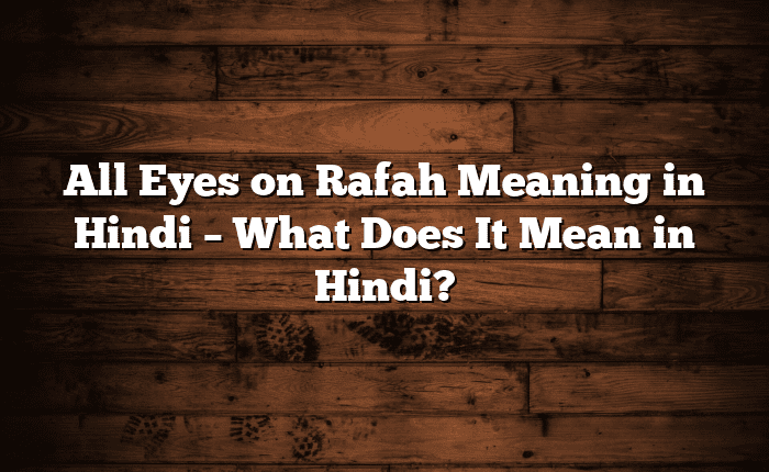 All Eyes on Rafah Meaning in Hindi – What Does It Mean in Hindi?