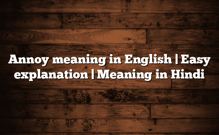 Annoy meaning in English | Easy explanation | Meaning in Hindi