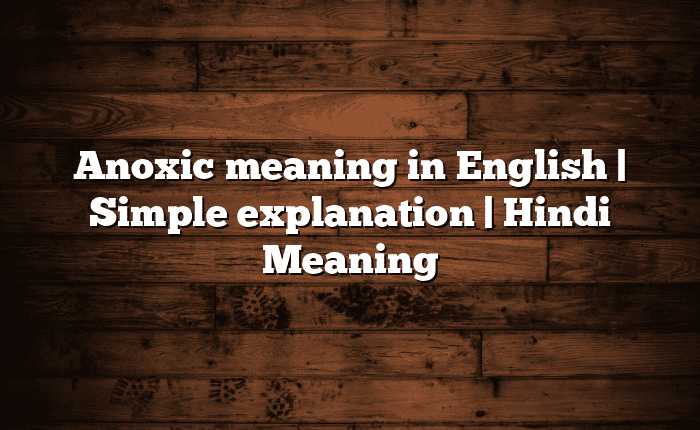 Anoxic meaning in English | Simple explanation | Hindi Meaning