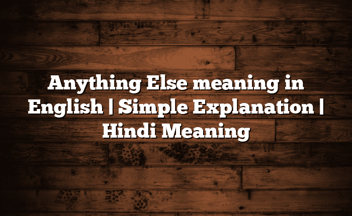 Anything Else meaning in English | Simple Explanation | Hindi Meaning