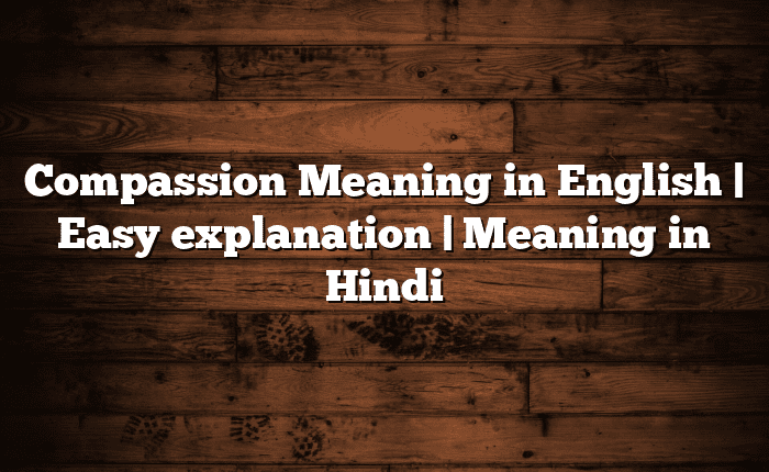 Compassion Meaning in English | Easy explanation | Meaning in Hindi