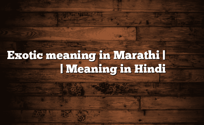 Exotic meaning in Marathi | सोपा अर्थ मराठीत | Meaning in Hindi