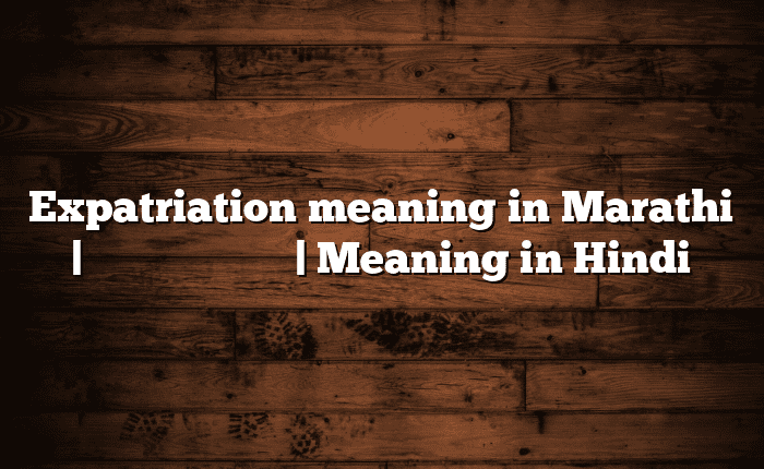 Expatriation meaning in Marathi | सोपा अर्थ मराठीत | Meaning in Hindi