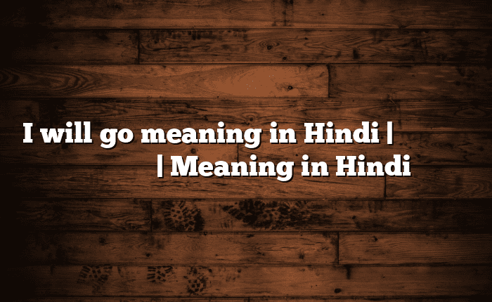 I will go meaning in Hindi | आसान मतलब हिंदी में | Meaning in Hindi